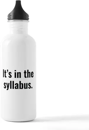 CafePress It's In The Syllabus Stainless Water Bottle 1 1.0L (34 oz) Stainless Steel Water Bottle