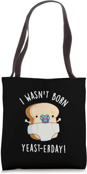 I Wasn't Born Yeast-erday Funny Bread Pun Tote Bag